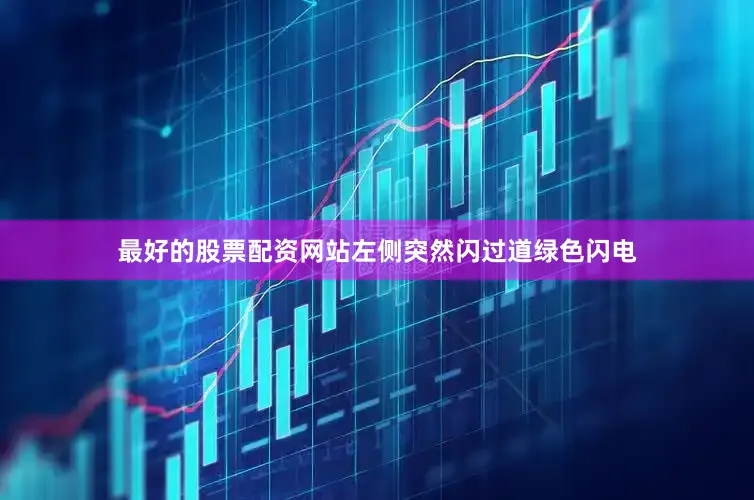 最好的股票配资网站左侧突然闪过道绿色闪电